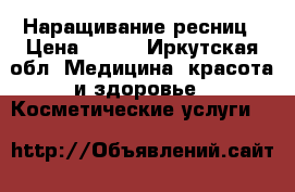 Наращивание ресниц › Цена ­ 300 - Иркутская обл. Медицина, красота и здоровье » Косметические услуги   